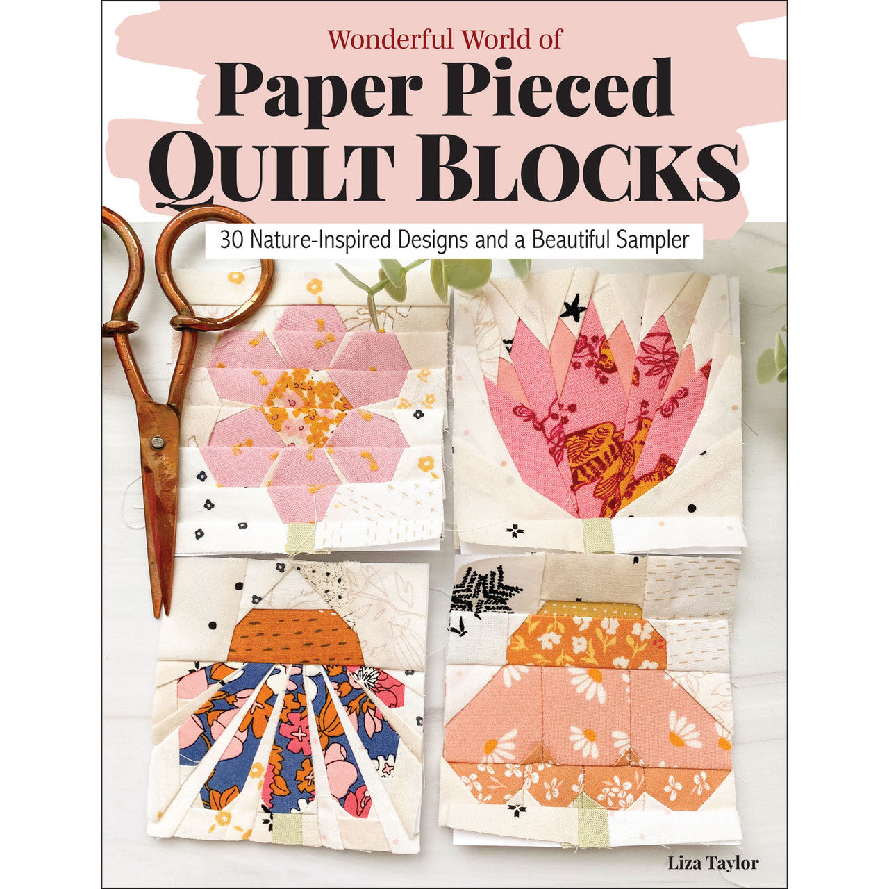 Wonderful World of Paper-Pieced Quilt Blocks 30 Nature-Inspired Designs and a Beautiful Sampler LAN0628W Liza Taylor